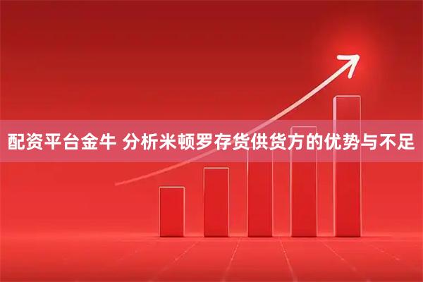 配资平台金牛 分析米顿罗存货供货方的优势与不足